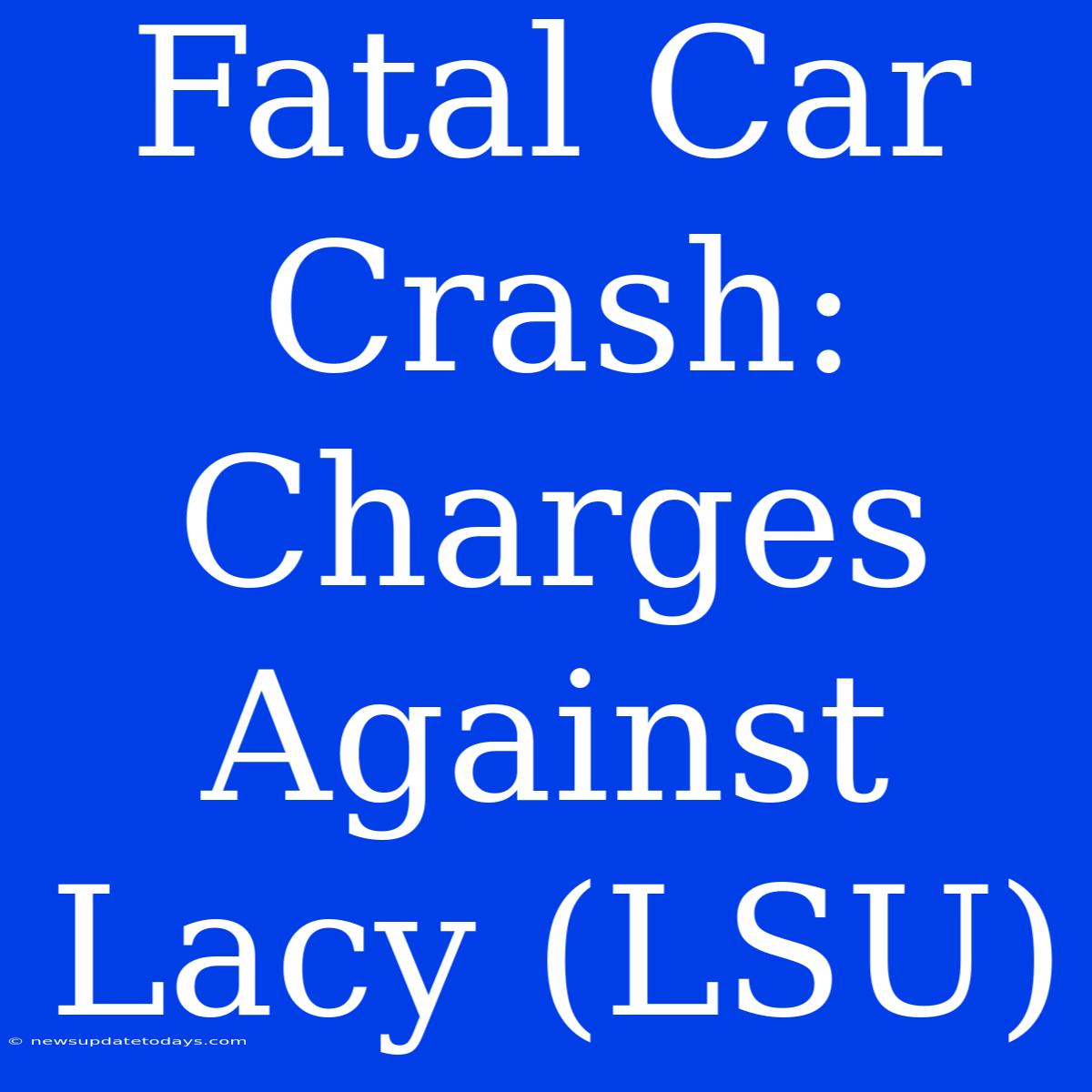 Fatal Car Crash: Charges Against Lacy (LSU)