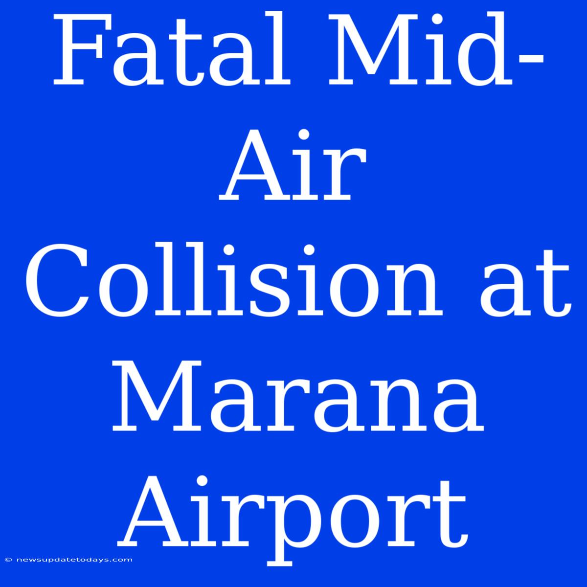 Fatal Mid-Air Collision At Marana Airport