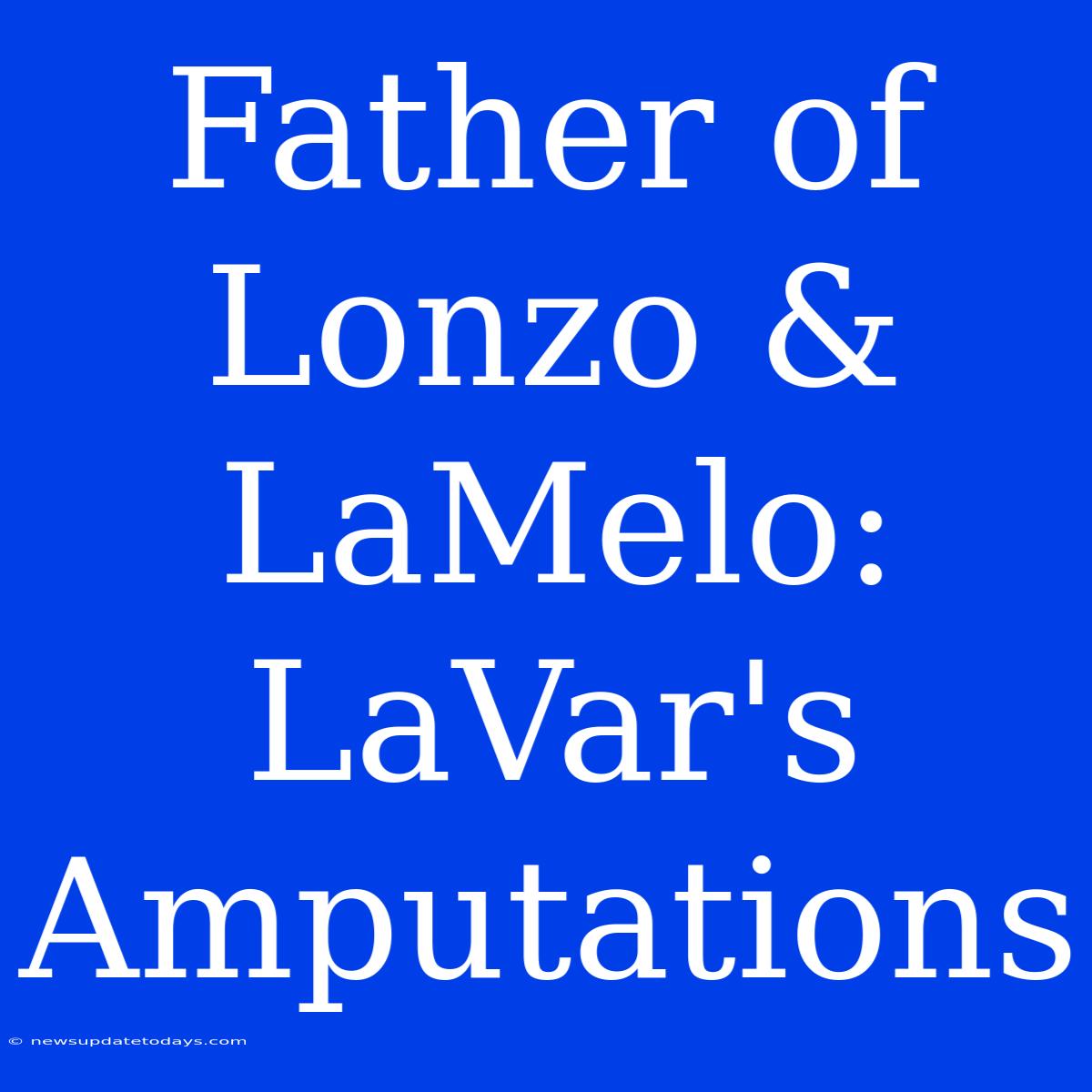 Father Of Lonzo & LaMelo: LaVar's Amputations