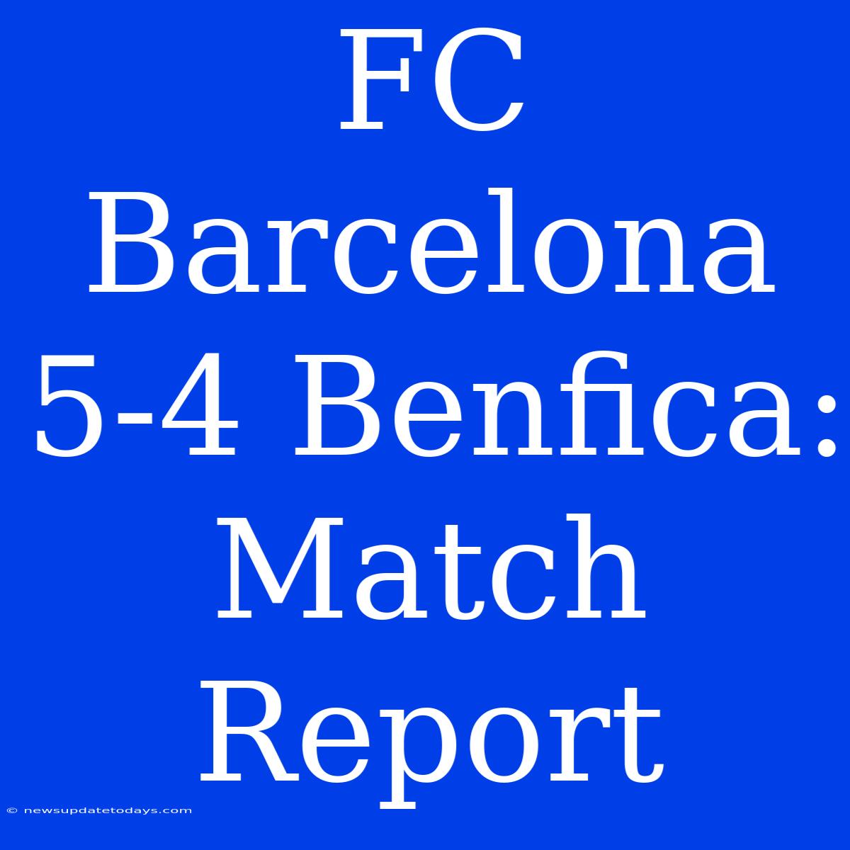 FC Barcelona 5-4 Benfica: Match Report