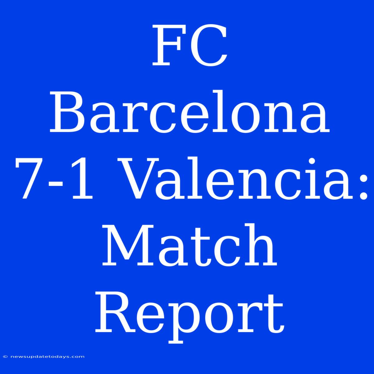 FC Barcelona 7-1 Valencia: Match Report