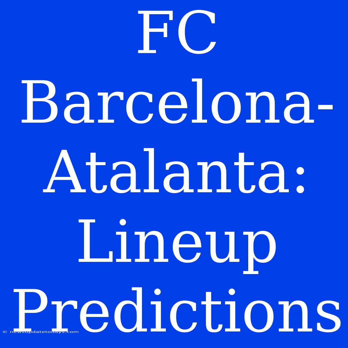 FC Barcelona-Atalanta: Lineup Predictions