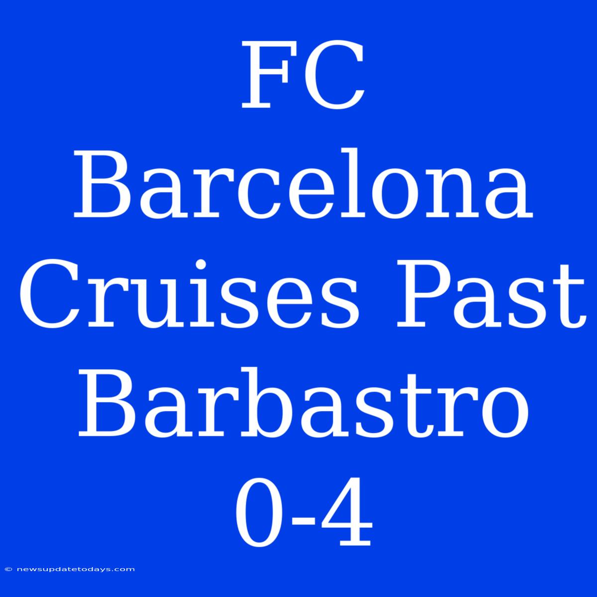 FC Barcelona Cruises Past Barbastro 0-4