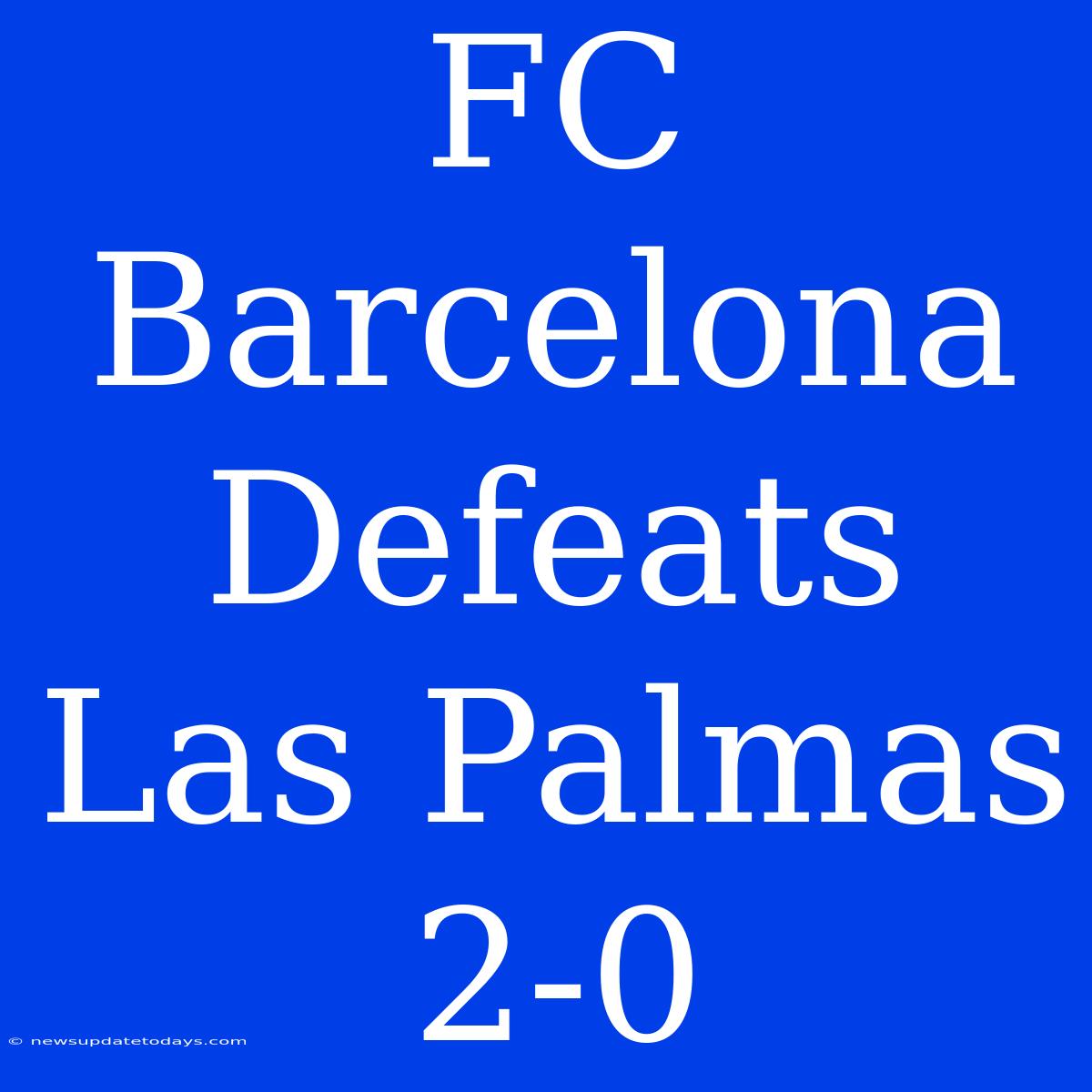 FC Barcelona Defeats Las Palmas 2-0