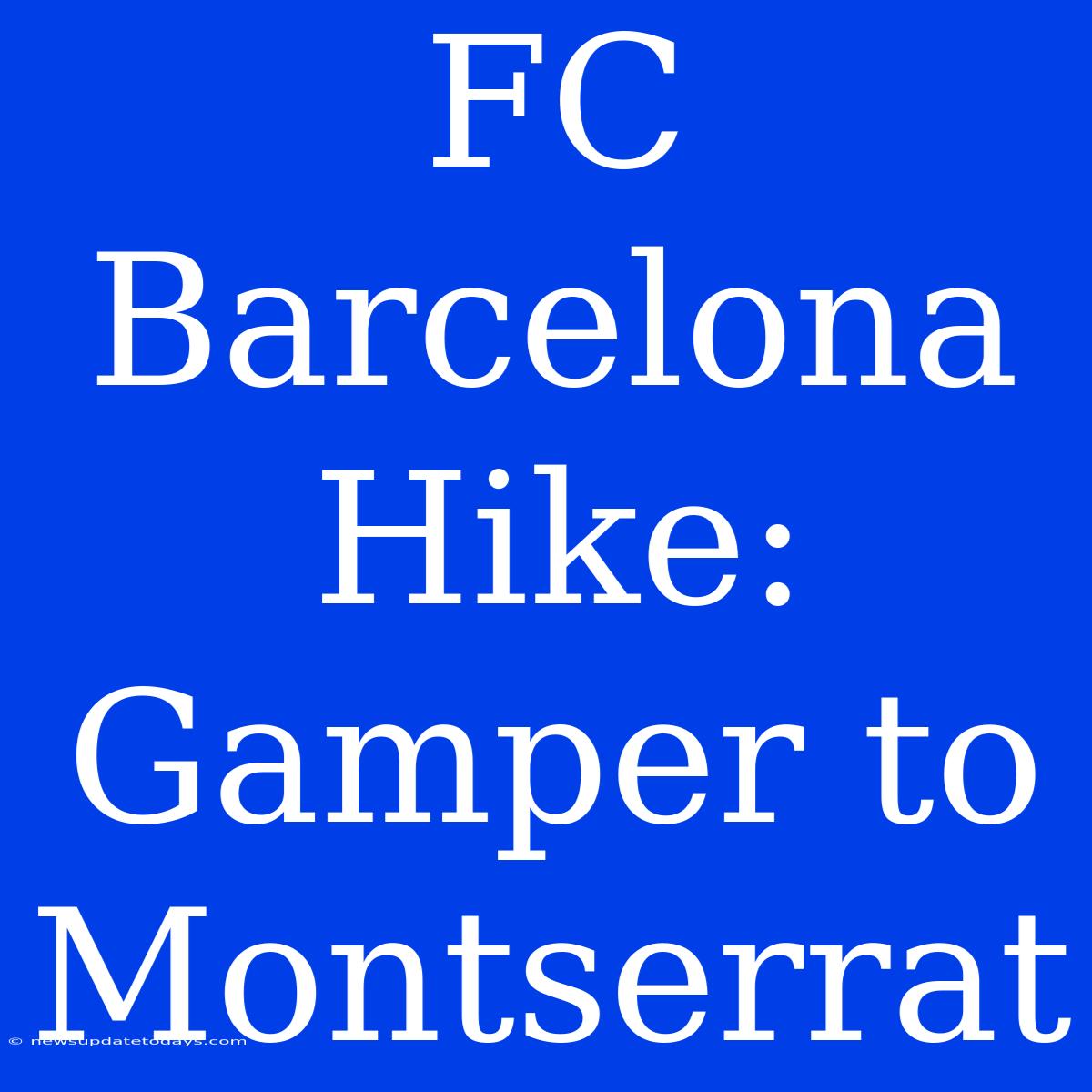 FC Barcelona Hike: Gamper To Montserrat