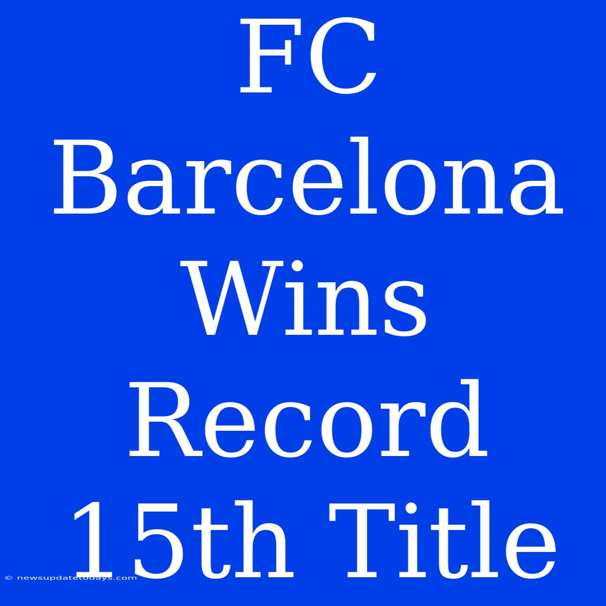 FC Barcelona Wins Record 15th Title