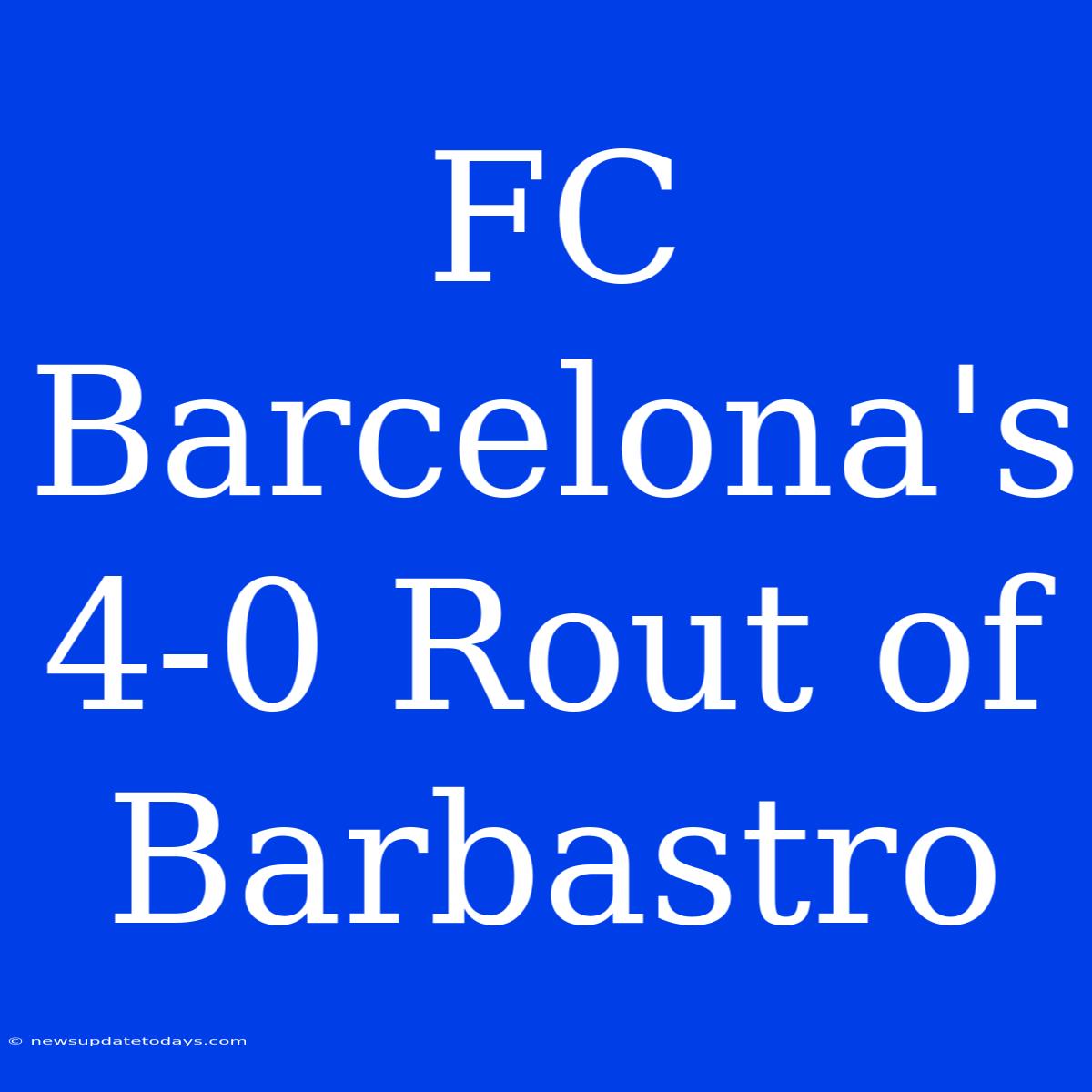 FC Barcelona's 4-0 Rout Of Barbastro