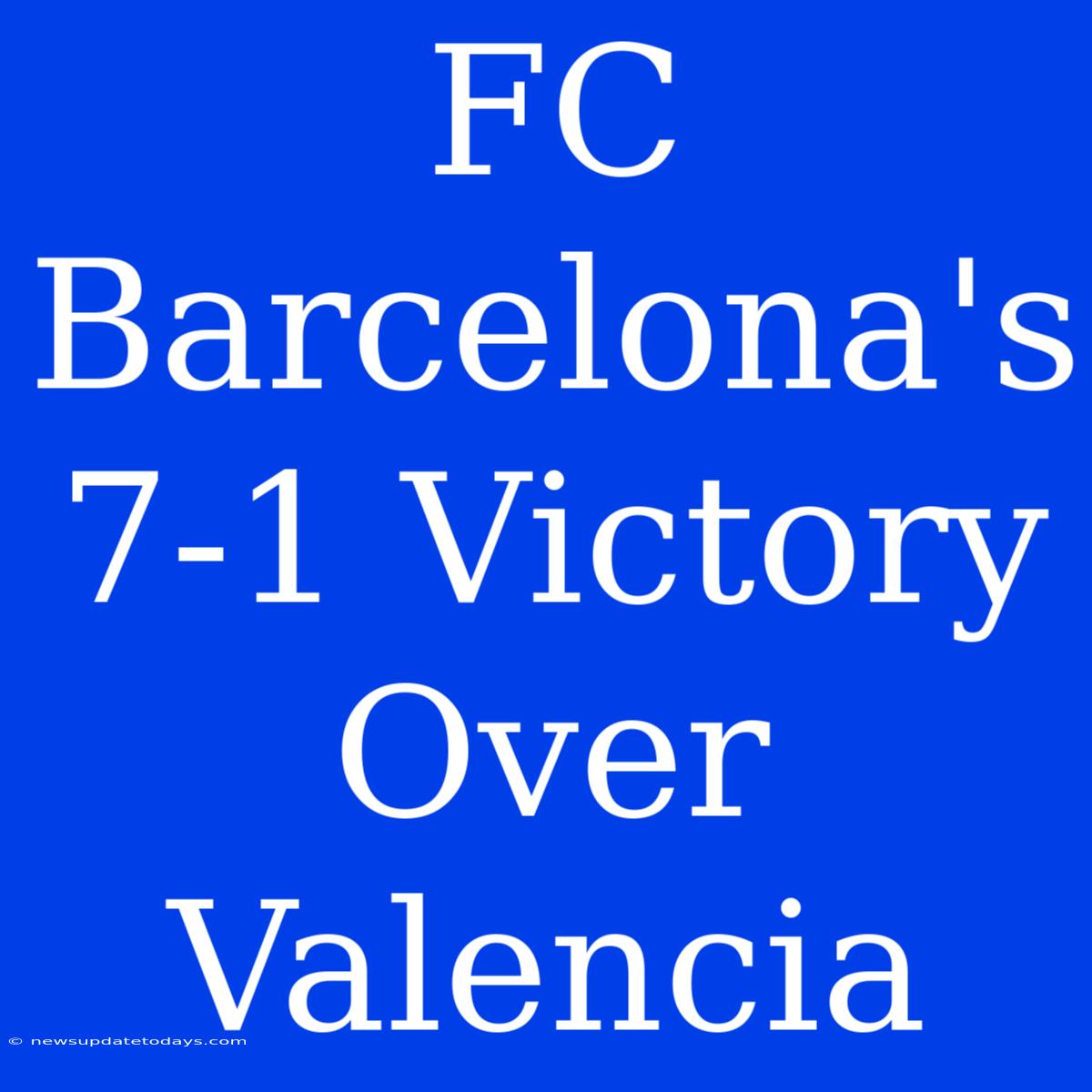 FC Barcelona's 7-1 Victory Over Valencia