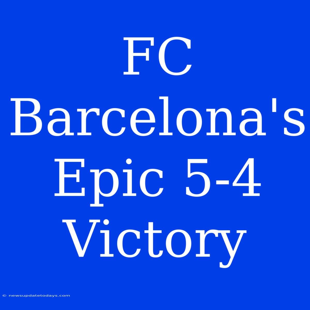 FC Barcelona's Epic 5-4 Victory