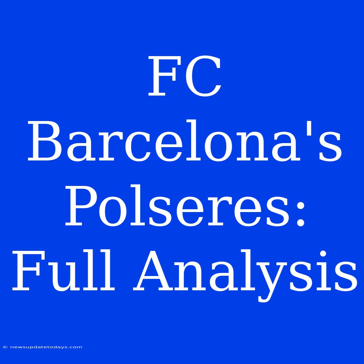 FC Barcelona's Polseres: Full Analysis