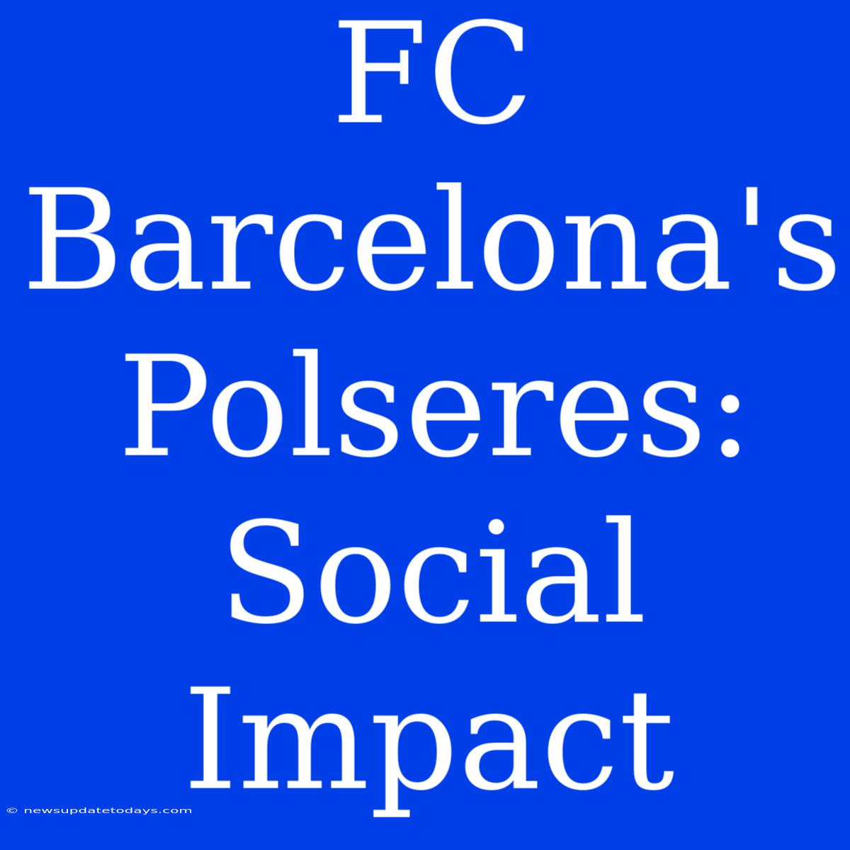 FC Barcelona's Polseres: Social Impact