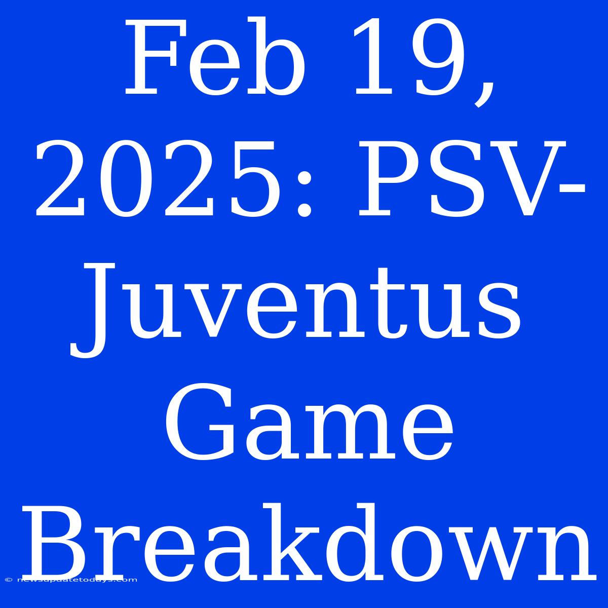 Feb 19, 2025: PSV-Juventus Game Breakdown