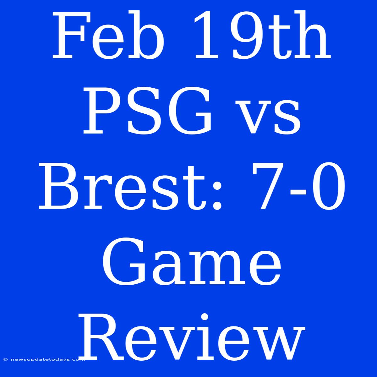 Feb 19th PSG Vs Brest: 7-0 Game Review