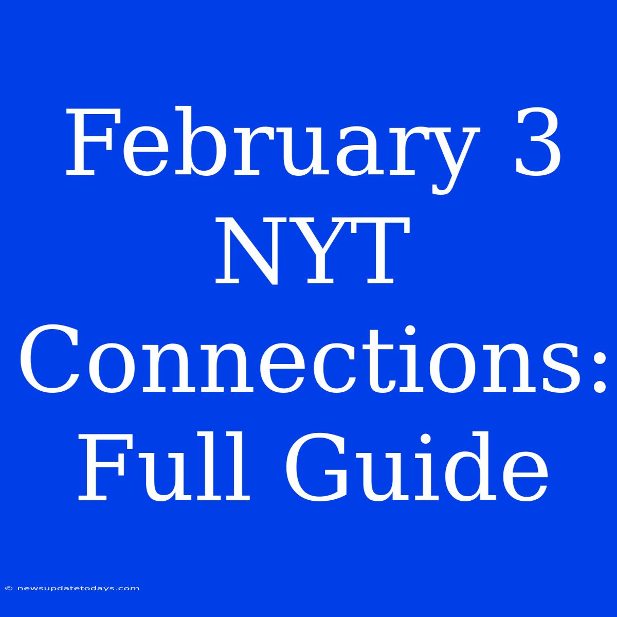 February 3 NYT Connections: Full Guide