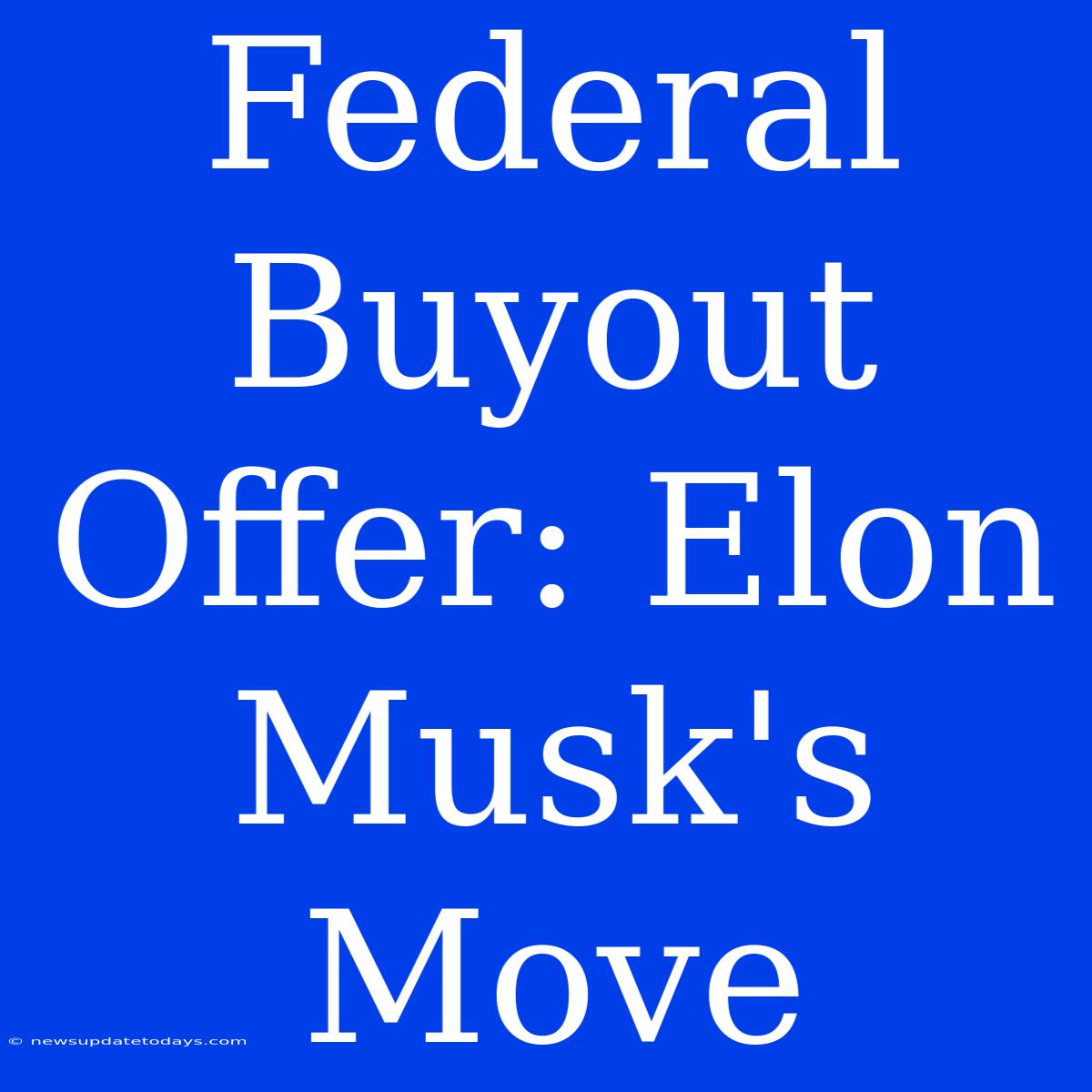 Federal Buyout Offer: Elon Musk's Move