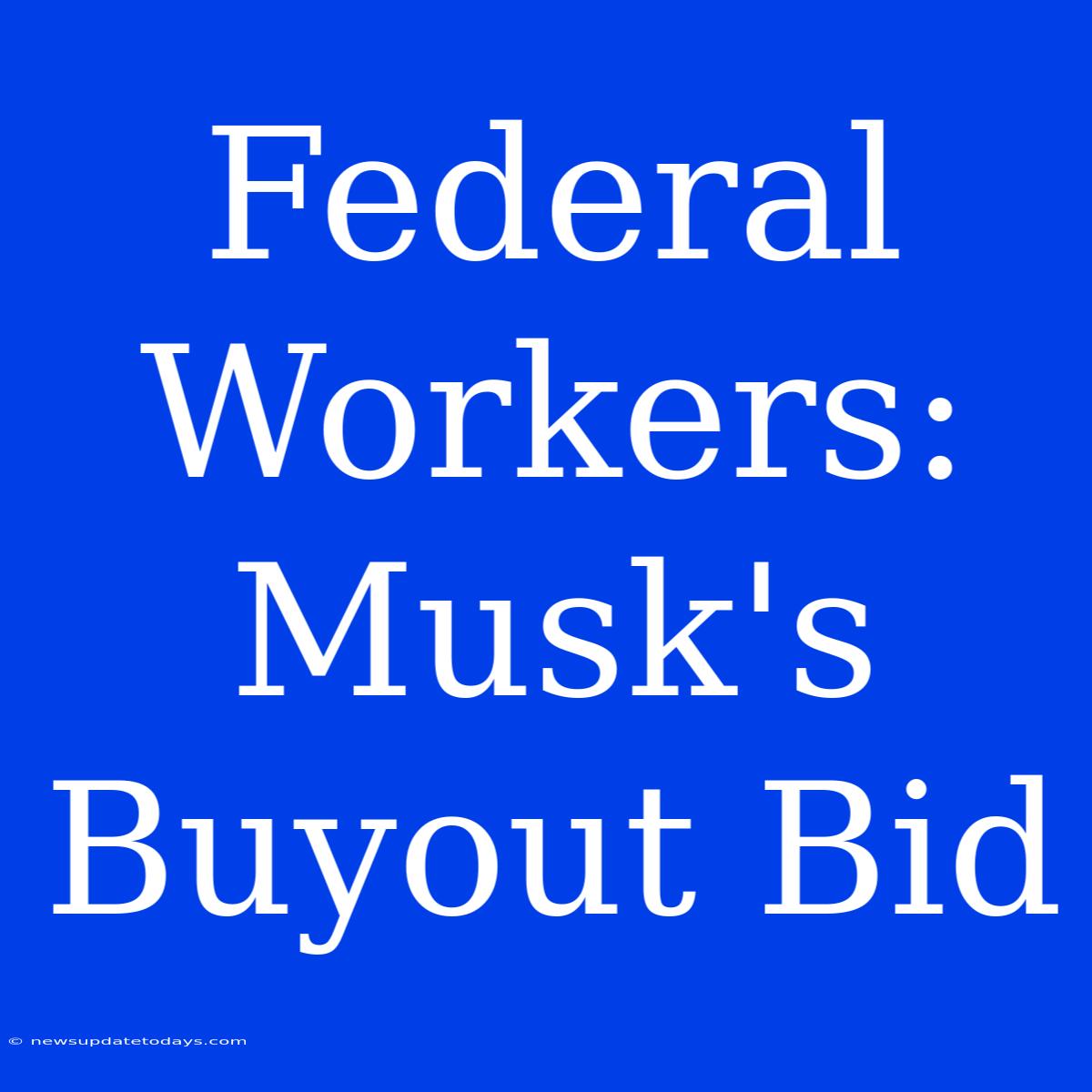 Federal Workers: Musk's Buyout Bid