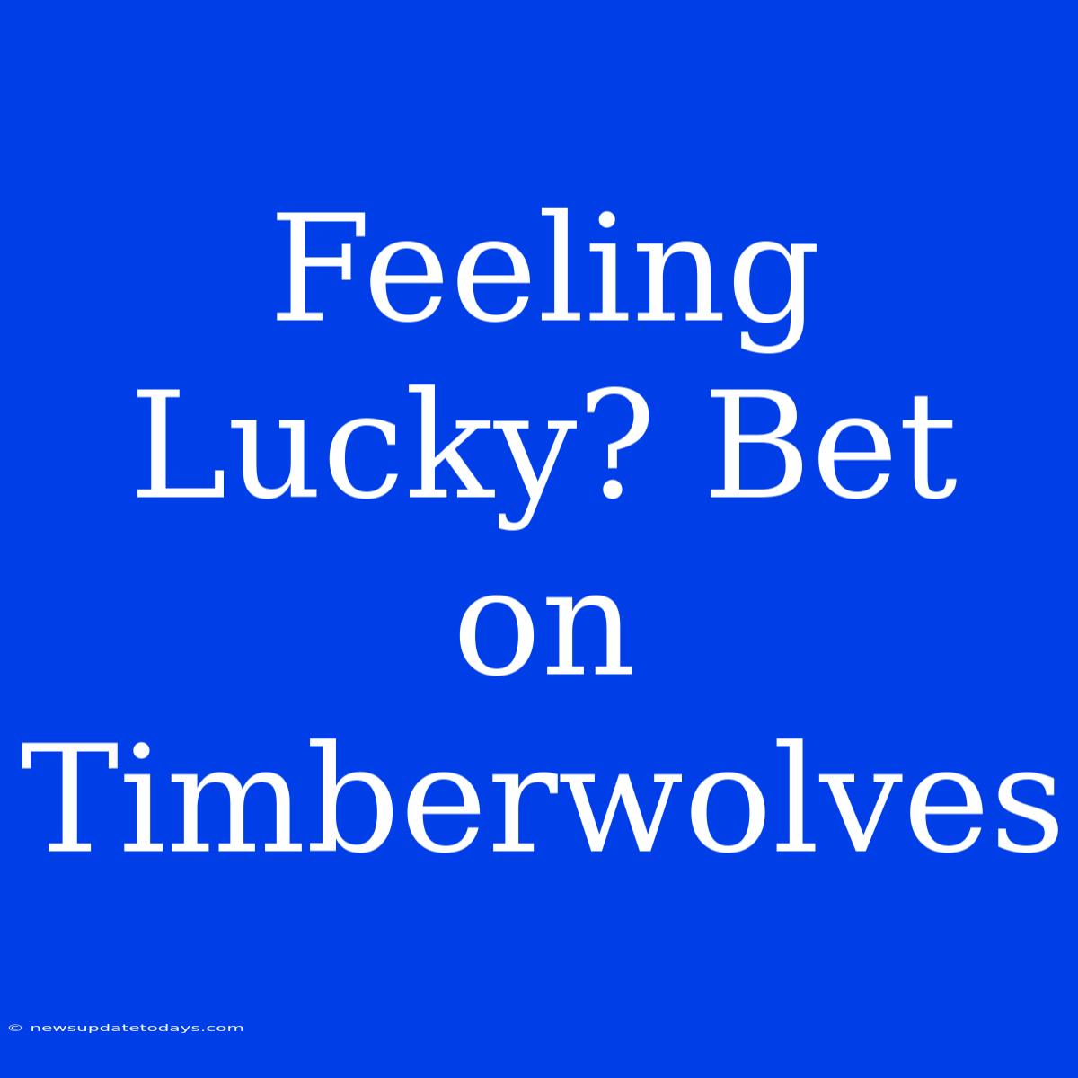 Feeling Lucky? Bet On Timberwolves