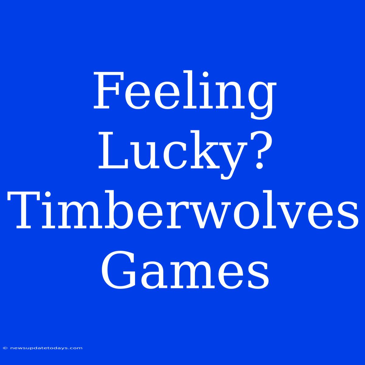 Feeling Lucky? Timberwolves Games