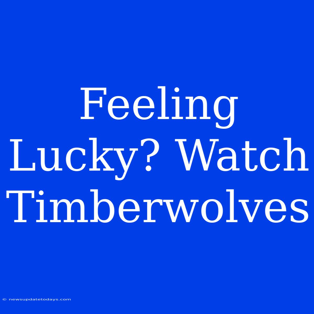 Feeling Lucky? Watch Timberwolves