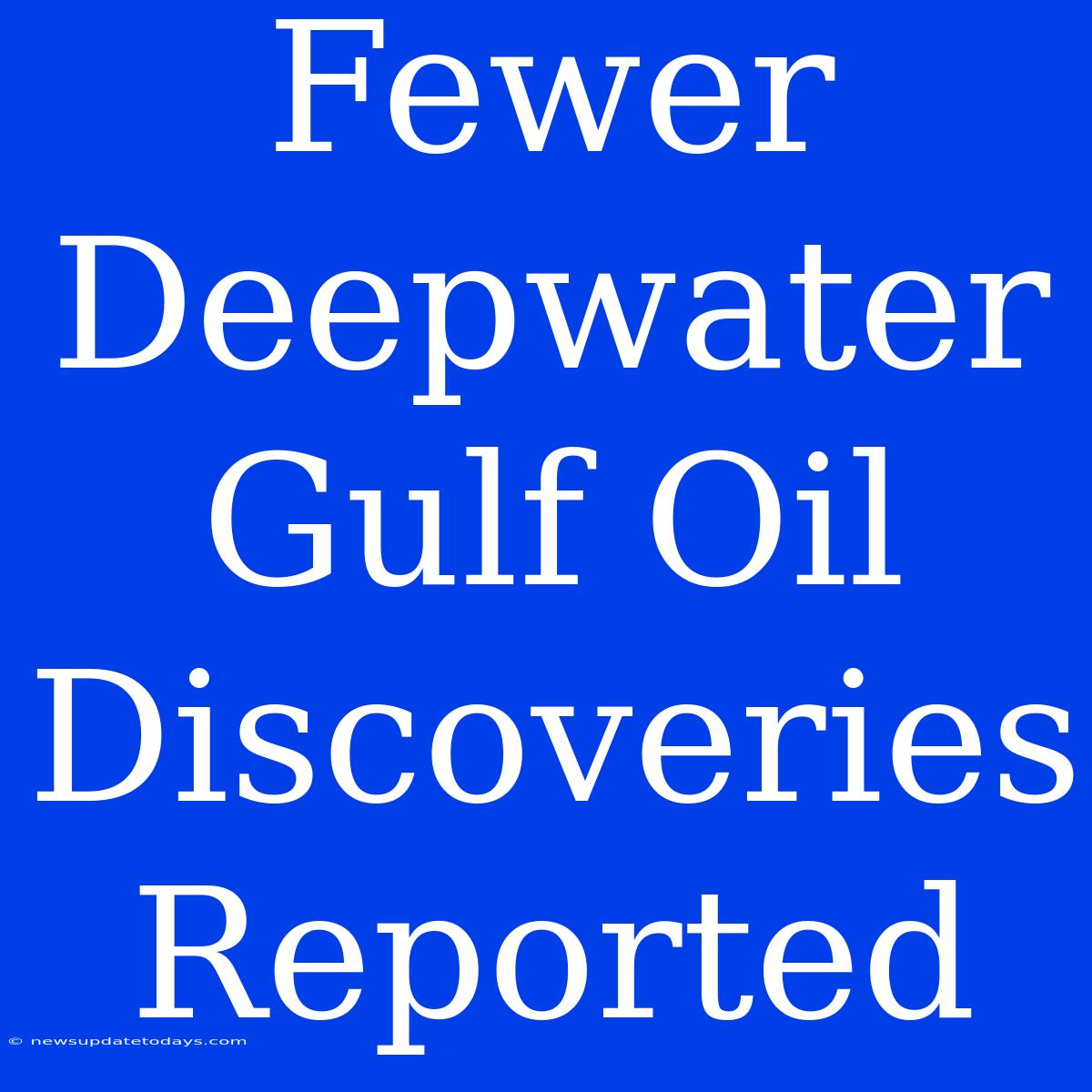 Fewer Deepwater Gulf Oil Discoveries Reported