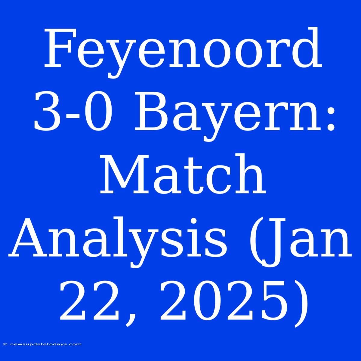 Feyenoord 3-0 Bayern: Match Analysis (Jan 22, 2025)