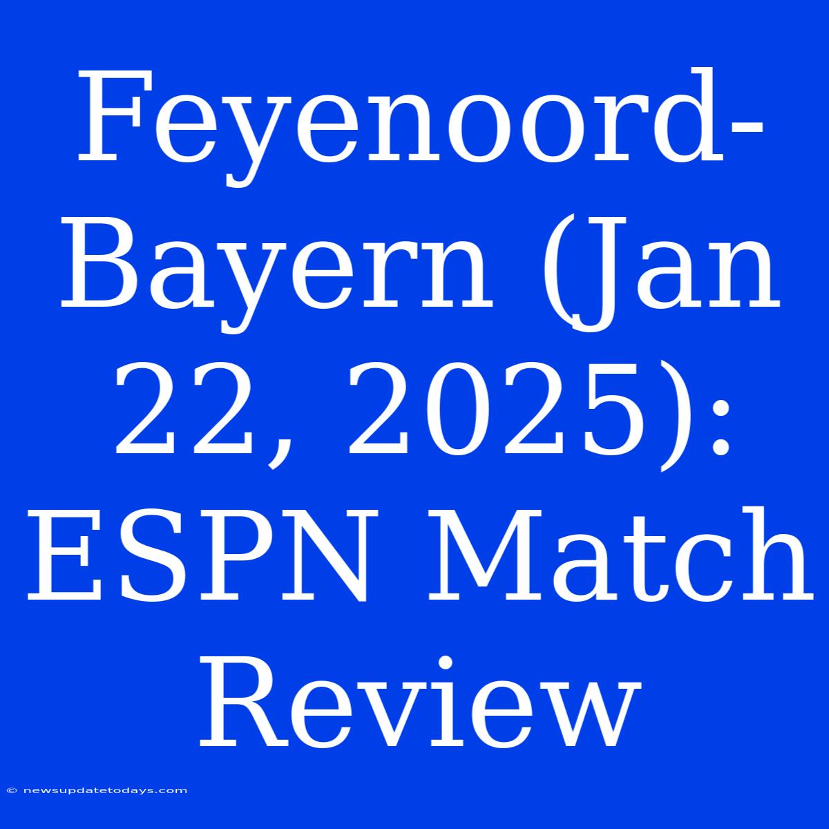 Feyenoord-Bayern (Jan 22, 2025): ESPN Match Review