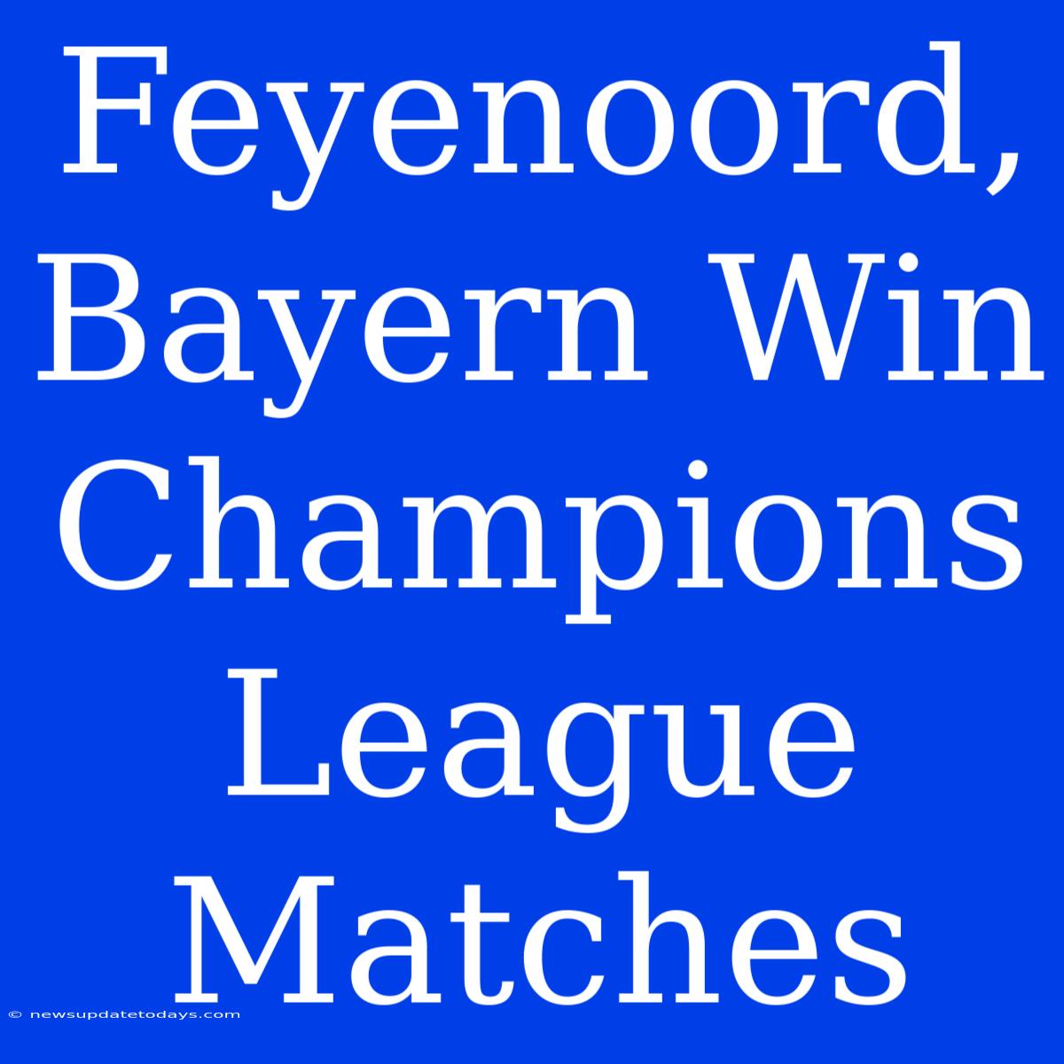 Feyenoord, Bayern Win Champions League Matches