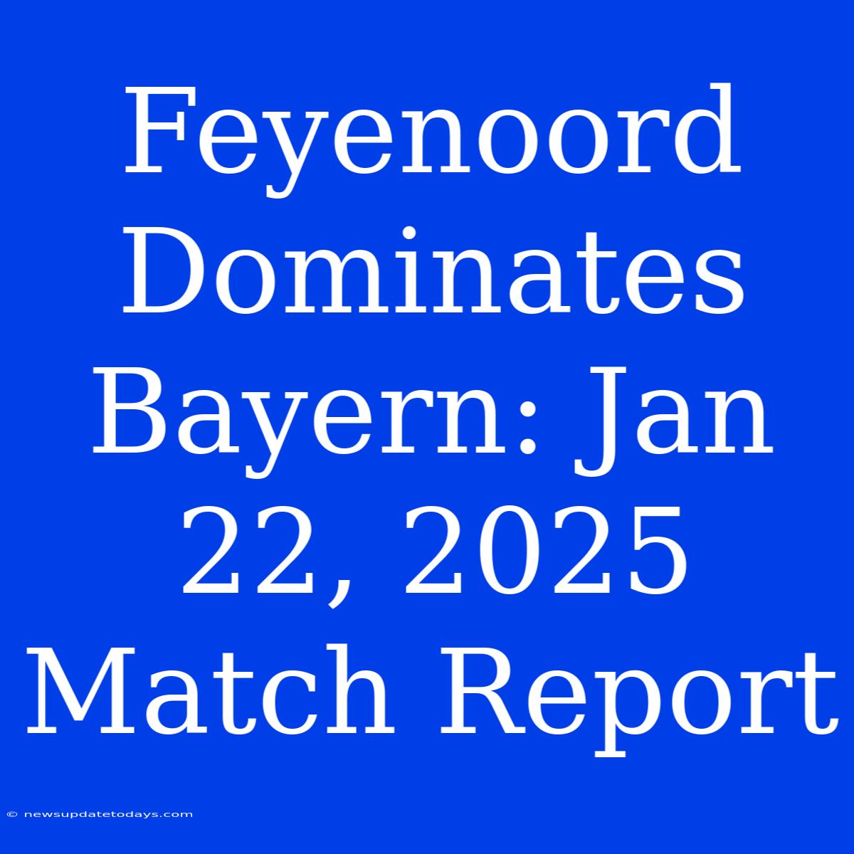 Feyenoord Dominates Bayern: Jan 22, 2025 Match Report