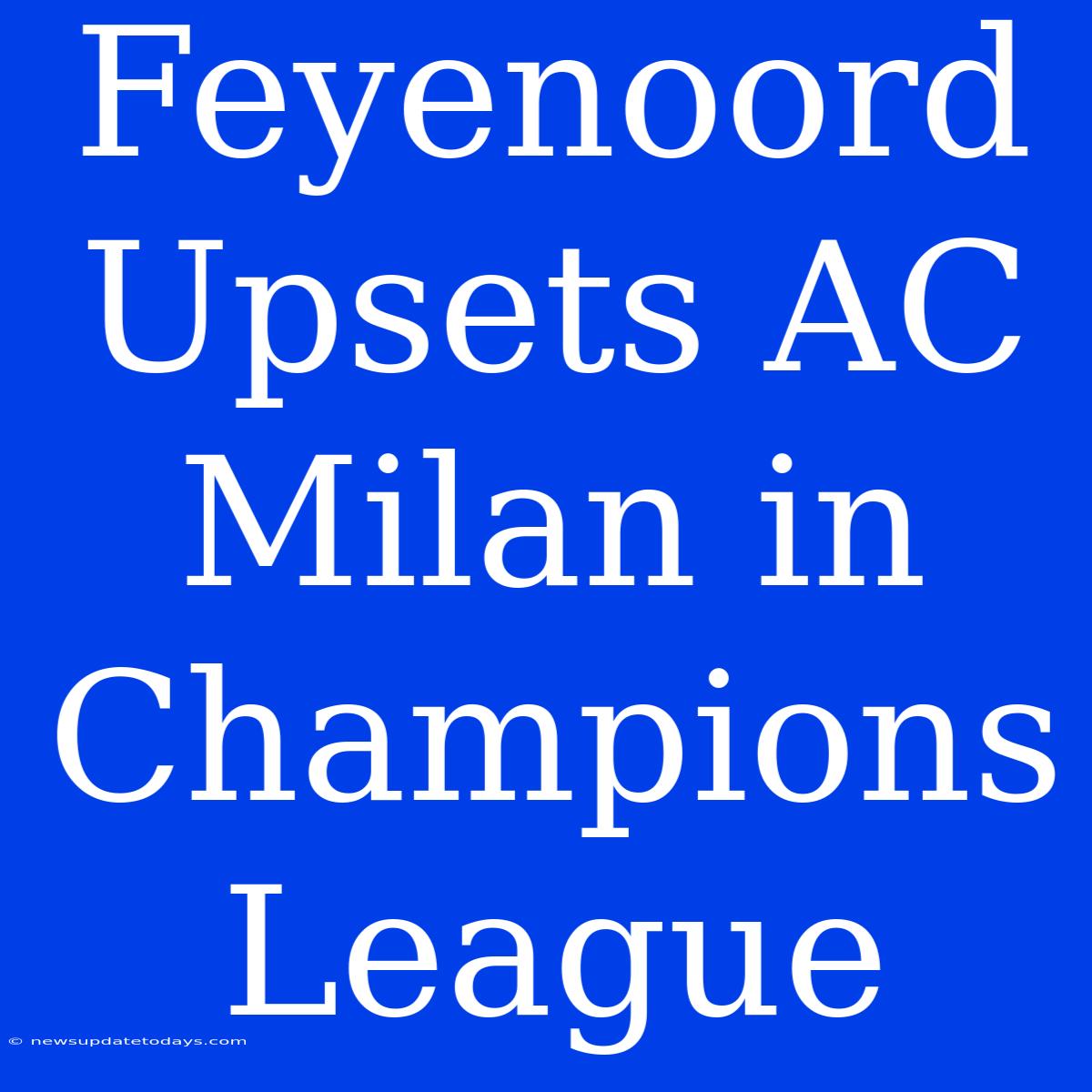 Feyenoord Upsets AC Milan In Champions League