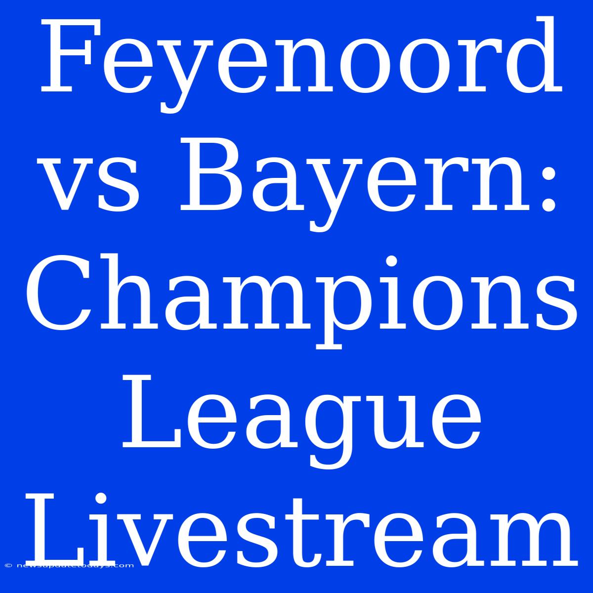 Feyenoord Vs Bayern: Champions League Livestream