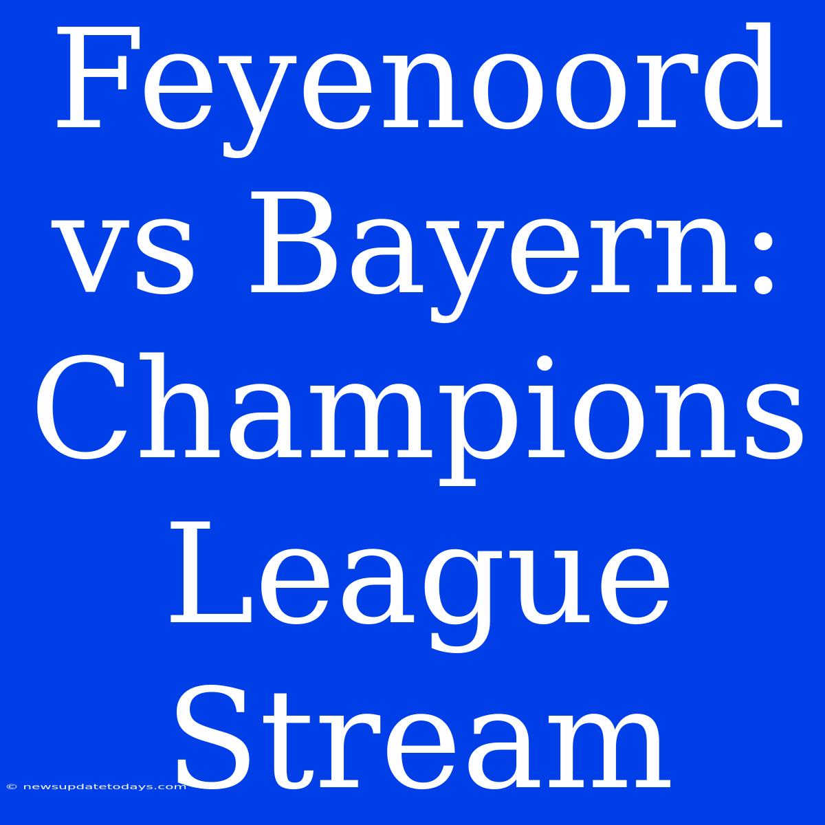 Feyenoord Vs Bayern: Champions League Stream