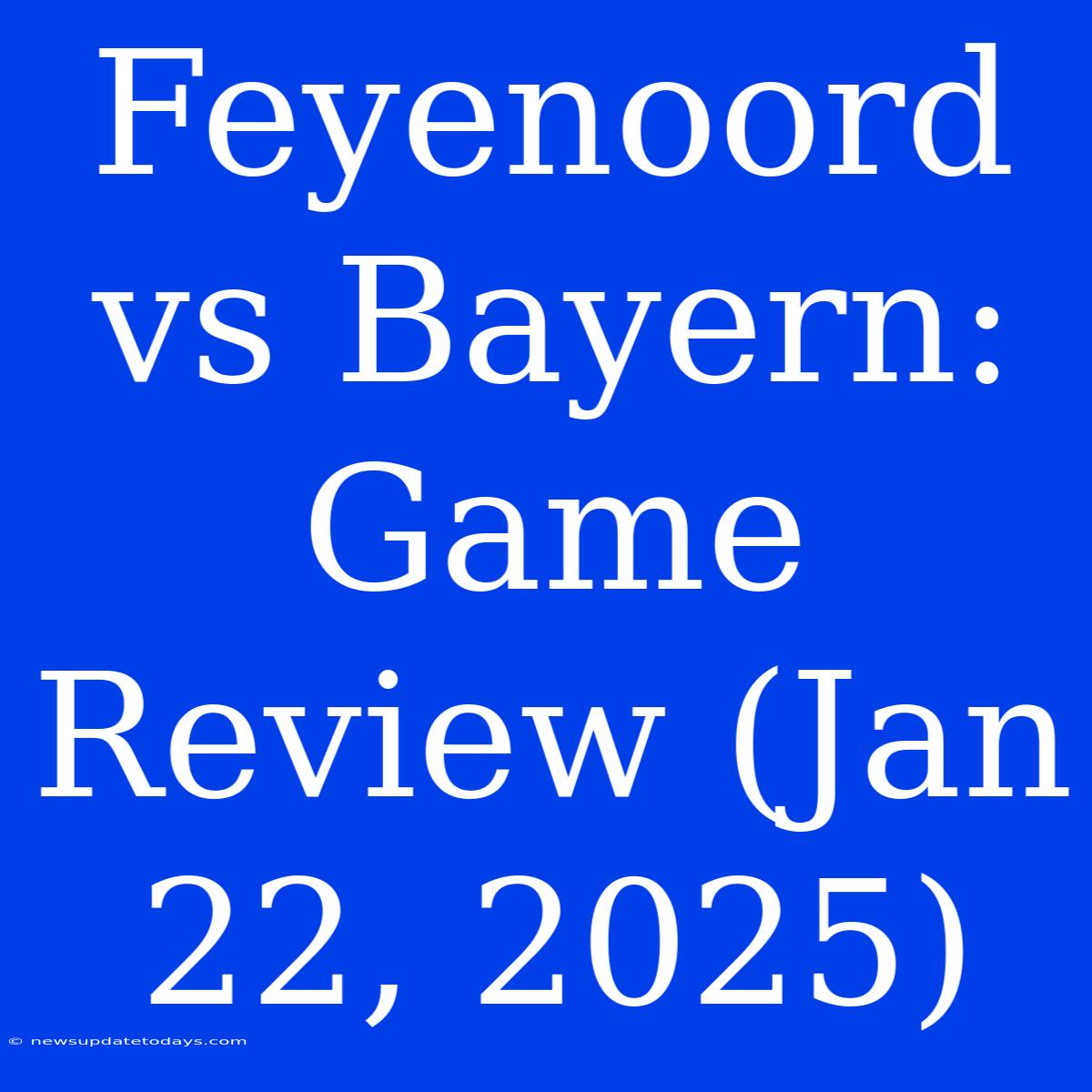 Feyenoord Vs Bayern: Game Review (Jan 22, 2025)