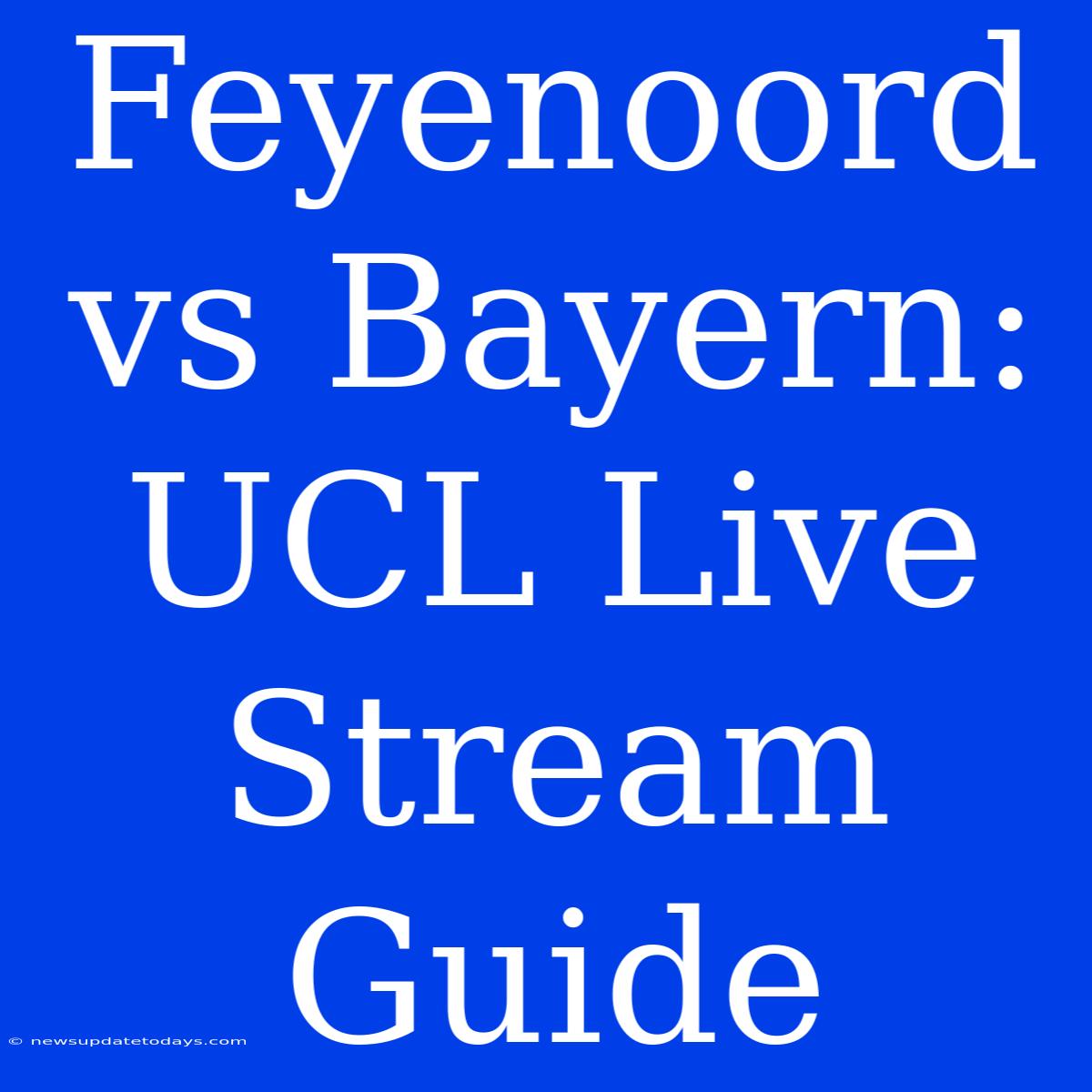 Feyenoord Vs Bayern: UCL Live Stream Guide