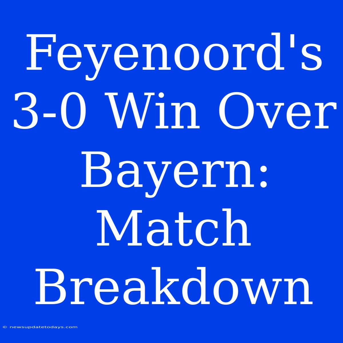 Feyenoord's 3-0 Win Over Bayern: Match Breakdown