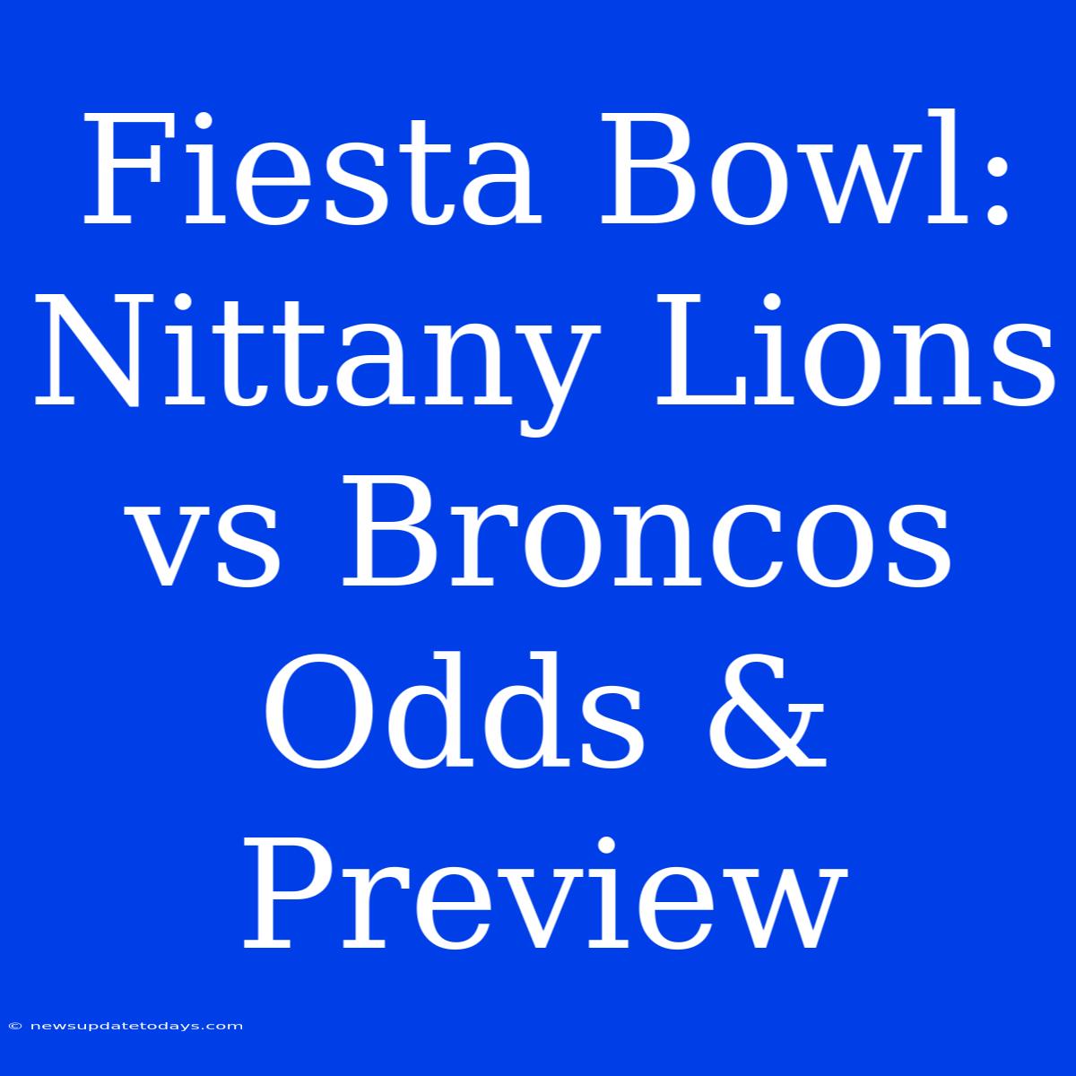 Fiesta Bowl: Nittany Lions Vs Broncos Odds & Preview