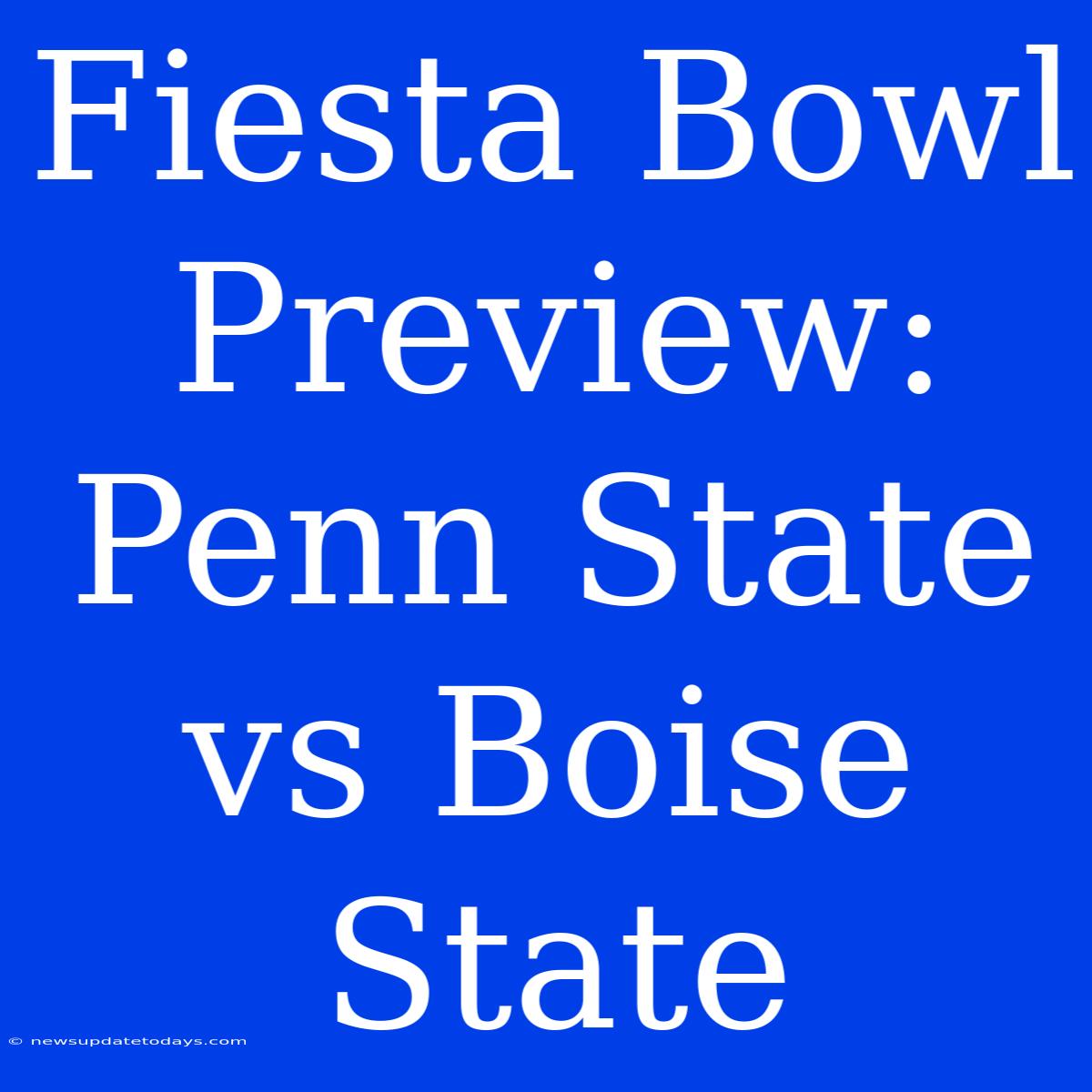 Fiesta Bowl Preview: Penn State Vs Boise State