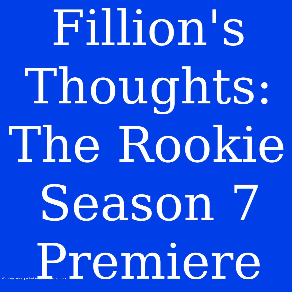 Fillion's Thoughts: The Rookie Season 7 Premiere