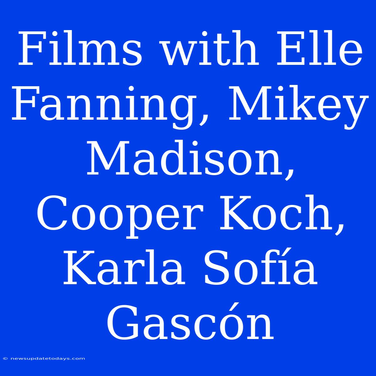 Films With Elle Fanning, Mikey Madison, Cooper Koch, Karla Sofía Gascón