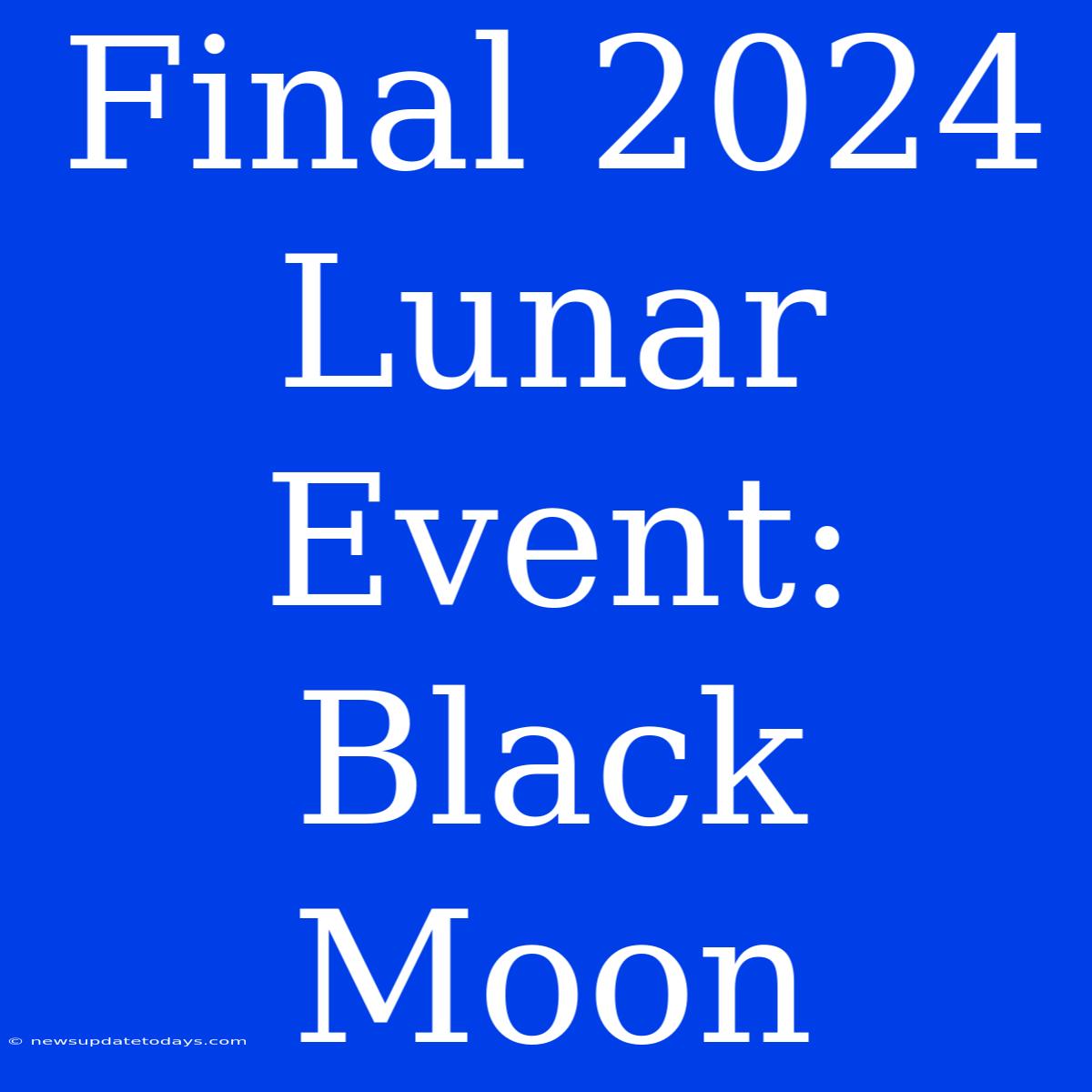 Final 2024 Lunar Event: Black Moon