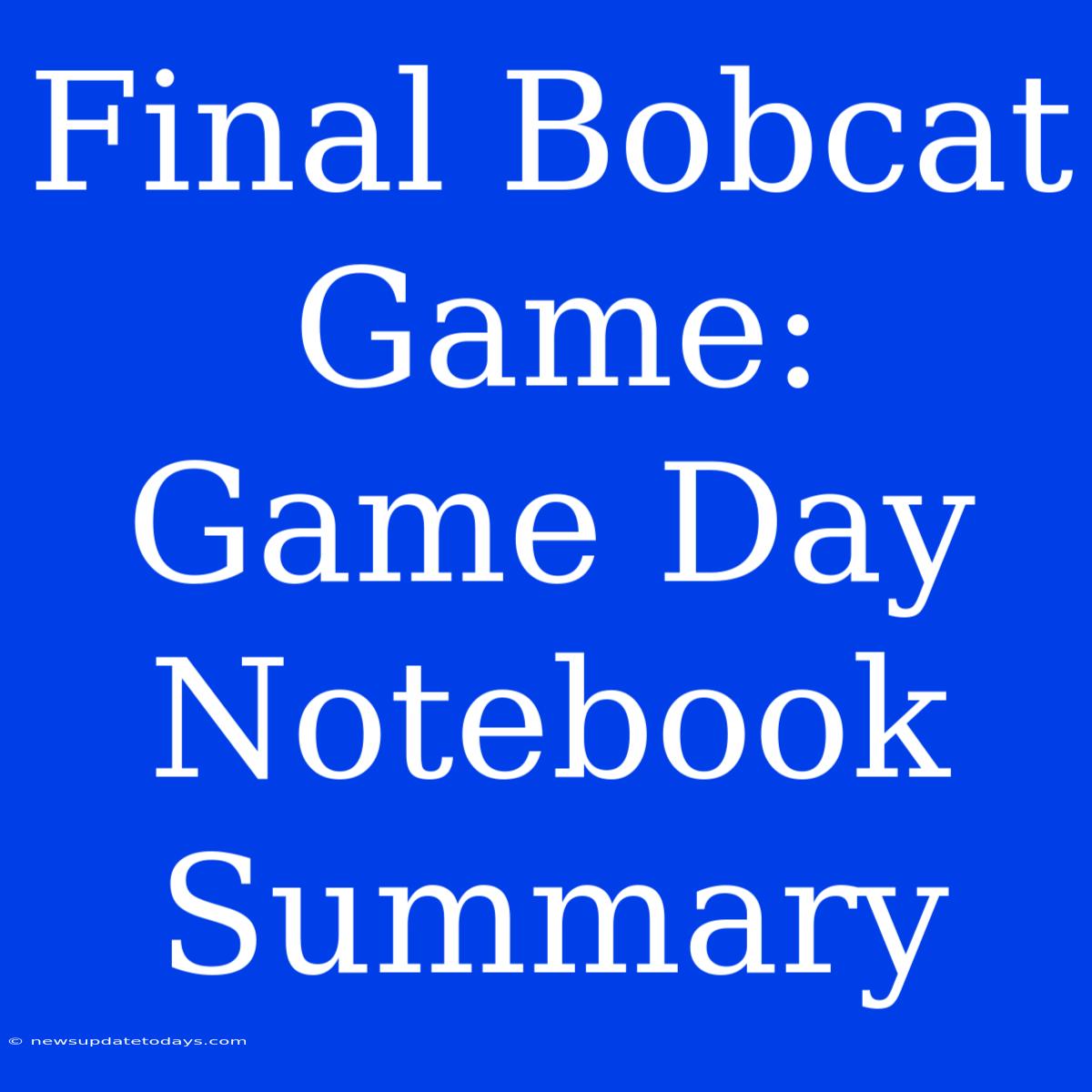 Final Bobcat Game: Game Day Notebook Summary