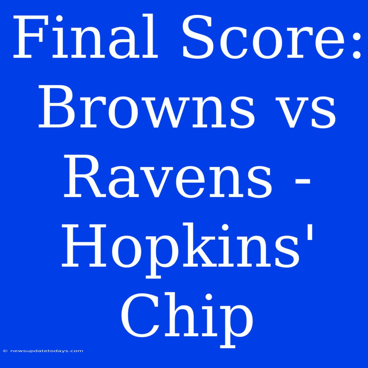 Final Score: Browns Vs Ravens - Hopkins' Chip