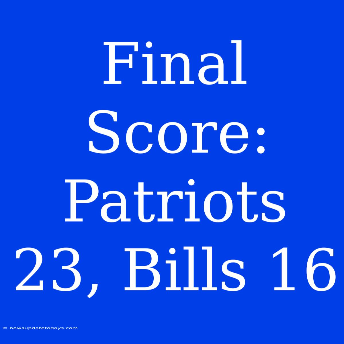 Final Score: Patriots 23, Bills 16