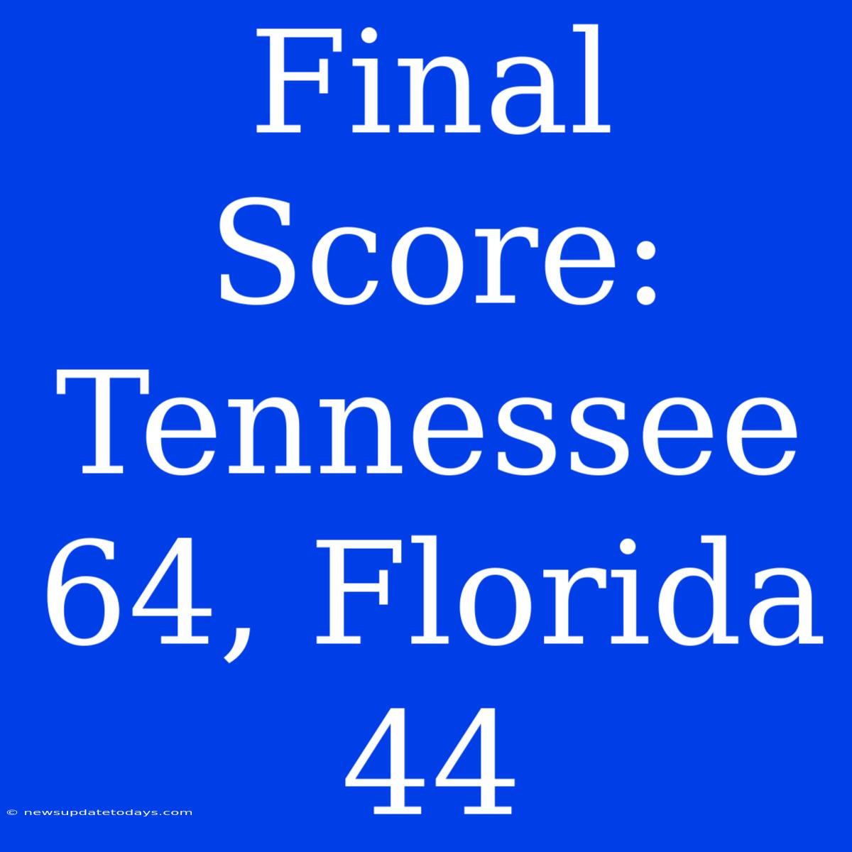 Final Score: Tennessee 64, Florida 44