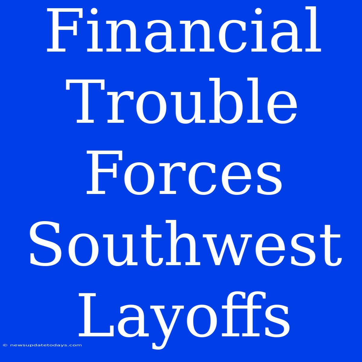 Financial Trouble Forces Southwest Layoffs