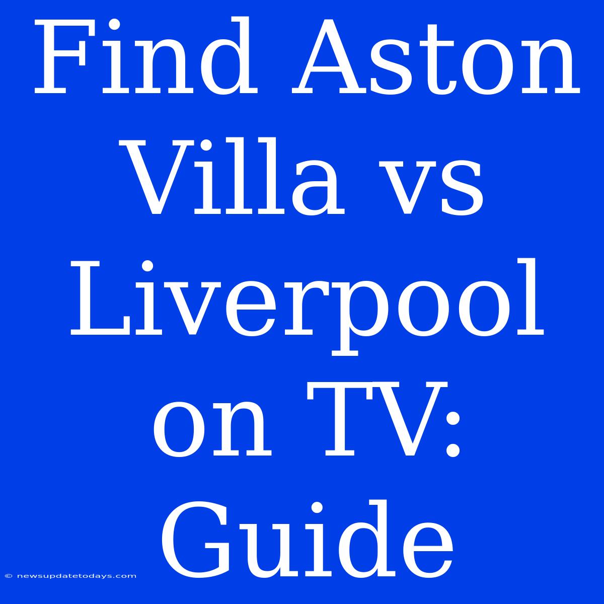 Find Aston Villa Vs Liverpool On TV: Guide