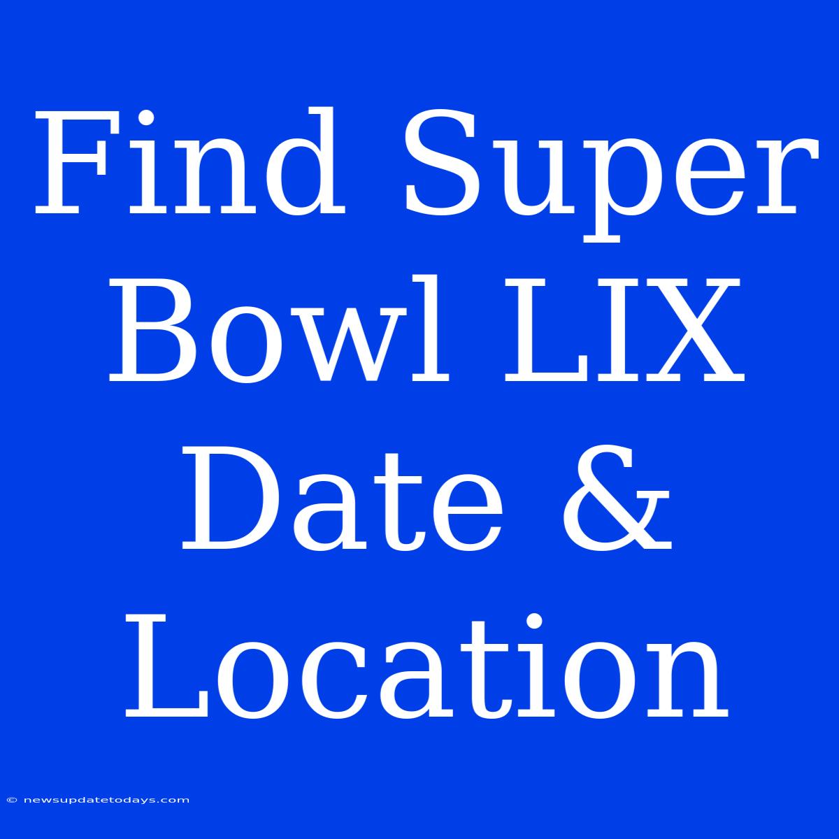 Find Super Bowl LIX Date & Location