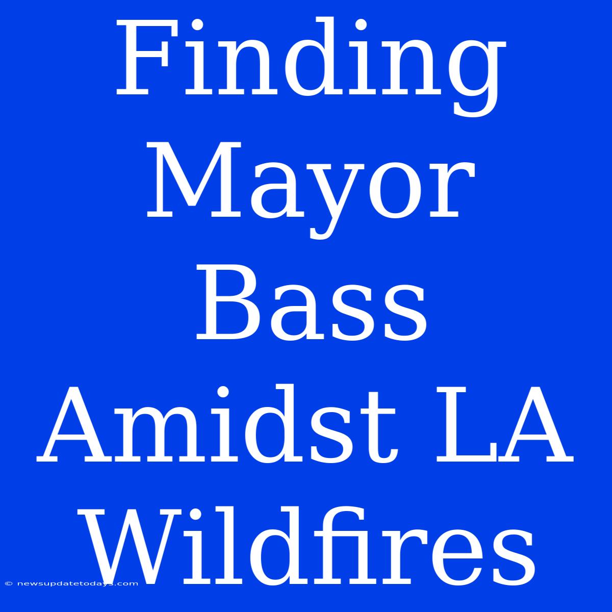 Finding Mayor Bass Amidst LA Wildfires