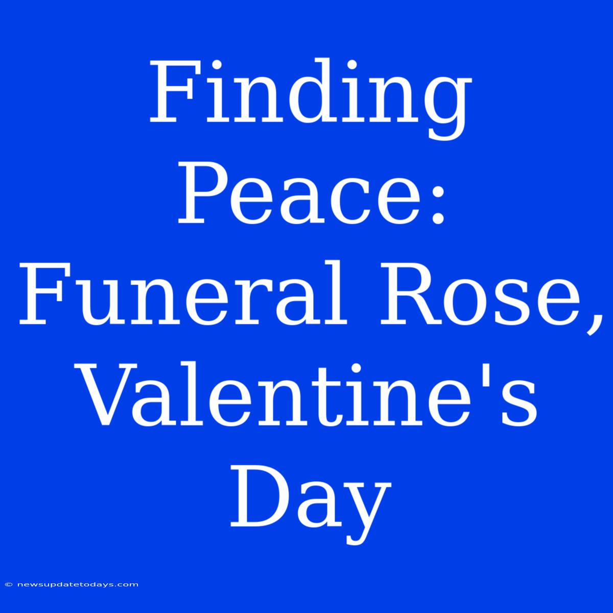 Finding Peace: Funeral Rose, Valentine's Day