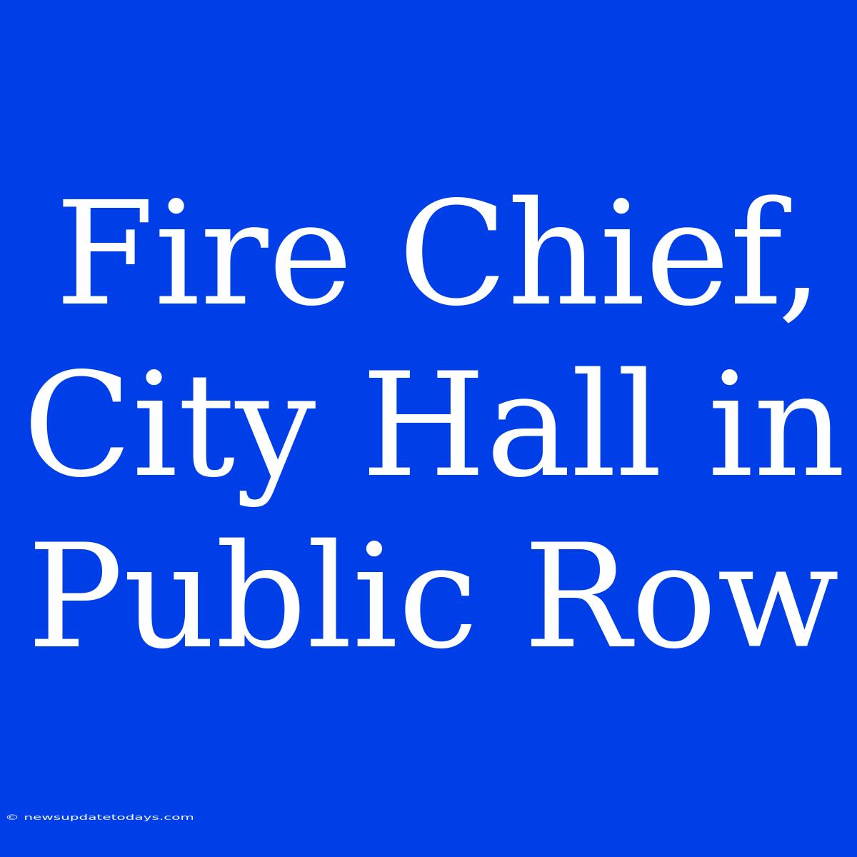 Fire Chief, City Hall In Public Row