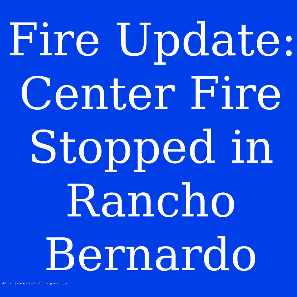 Fire Update: Center Fire Stopped In Rancho Bernardo